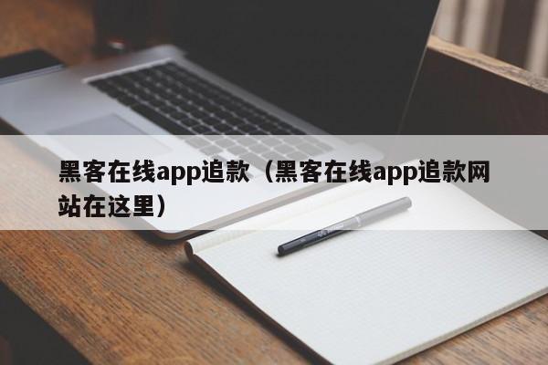 黑客在线app追款（黑客在线app追款网站在这里）