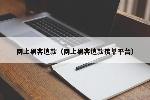 网上黑客追款（网上黑客追款接单平台）