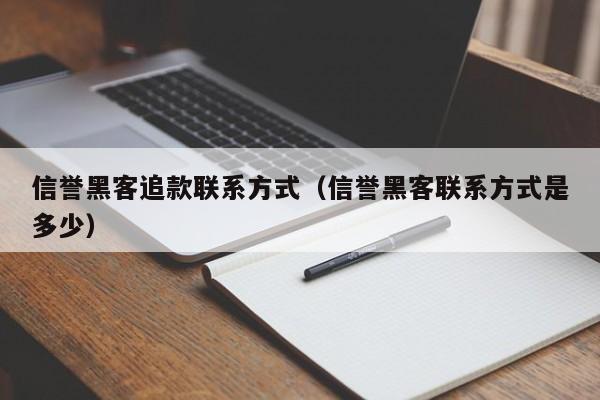 信誉黑客追款联系方式（信誉黑客联系方式是多少）